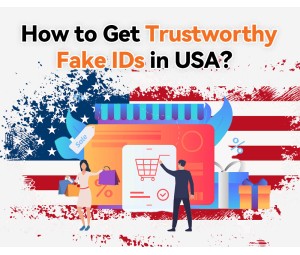 How to Get Trustworthy Fake IDs in the USA？