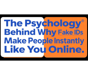 The Psychology Behind Why Fake IDs Make People Instantly Like You Online