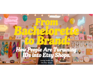 From Bachelorette to Brand: How People Are Turning Novelty IDs into Etsy Shops