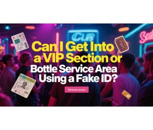 Can I Get Into a VIP Section or Bottle Service Area Using a Fake ID?