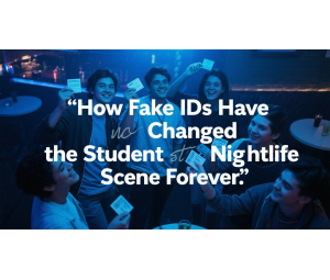 How Fake IDs Have Changed the Student Nightlife Scene Forever