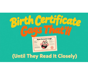 Birth Certificate Gags That’ll Make Everyone Laugh (Until They Read It Closely)