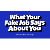 What Your Fake Job Title Says About You (And Your Meme Culture IQ)